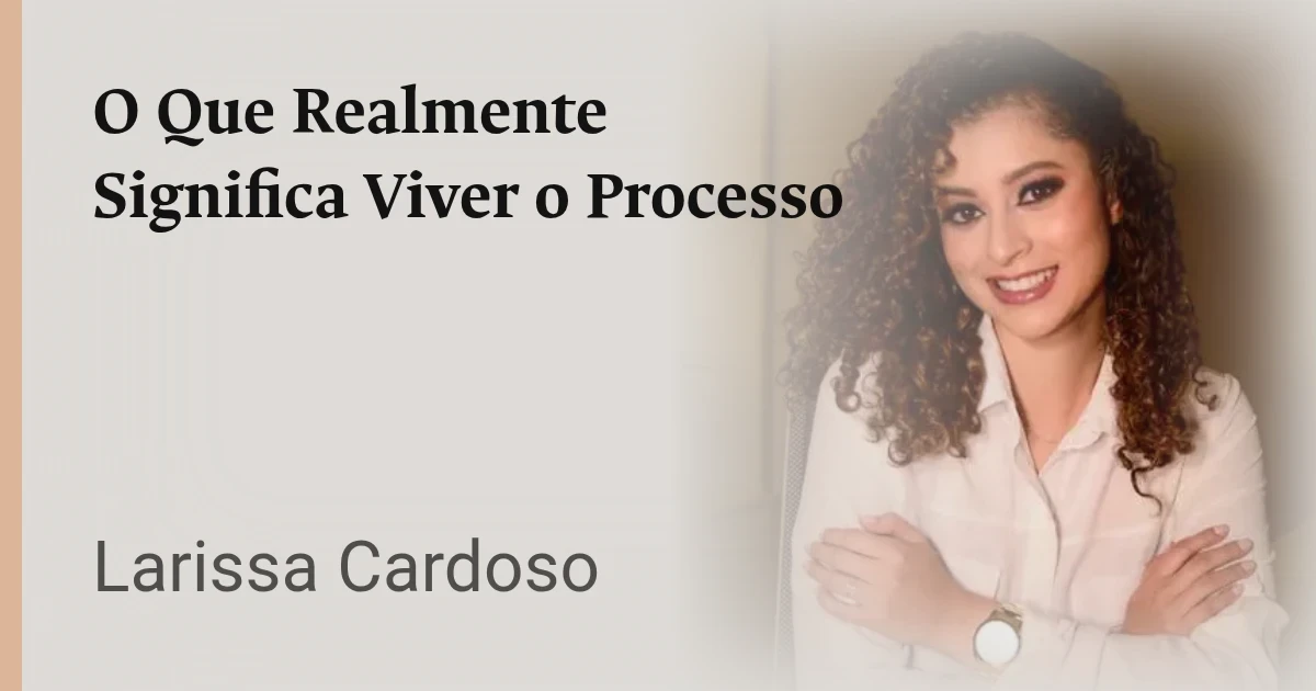 O Que Realmente Significa Viver o Processo