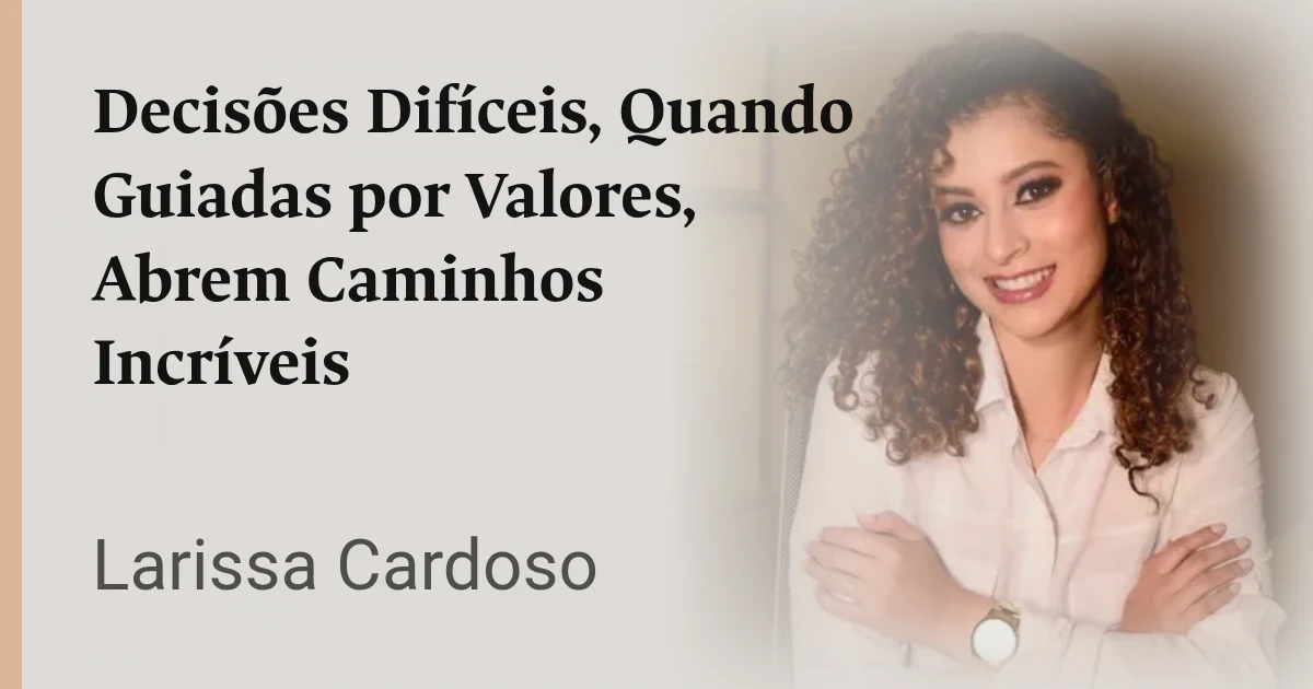 Decisões Difíceis, Quando Guiadas por Valores, Abrem Caminhos Incríveis