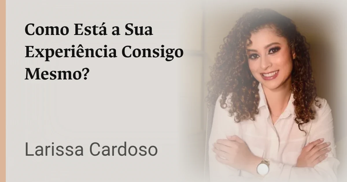 Como Está a Sua Experiência Consigo Mesmo?